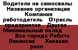 Водители на самосвалы › Название организации ­ Компания-работодатель › Отрасль предприятия ­ Другое › Минимальный оклад ­ 45 000 - Все города Работа » Вакансии   . Хакасия респ.